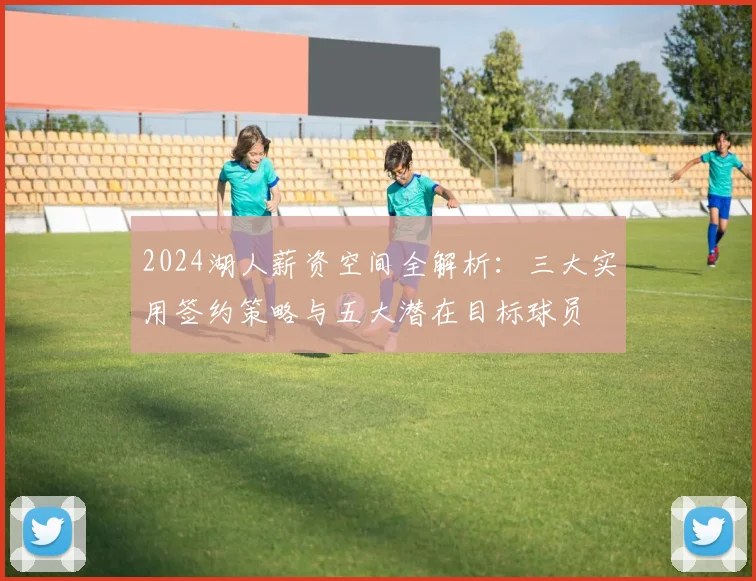 2024湖人薪资空间全解析：三大实用签约策略与五大潜在目标球员